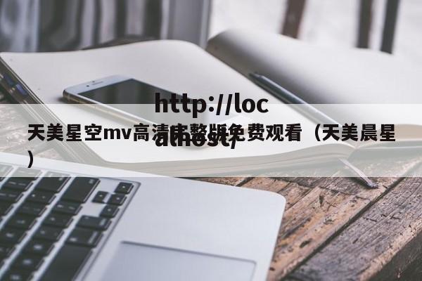 天美星空mv高清完整版免费观看(天美晨星)